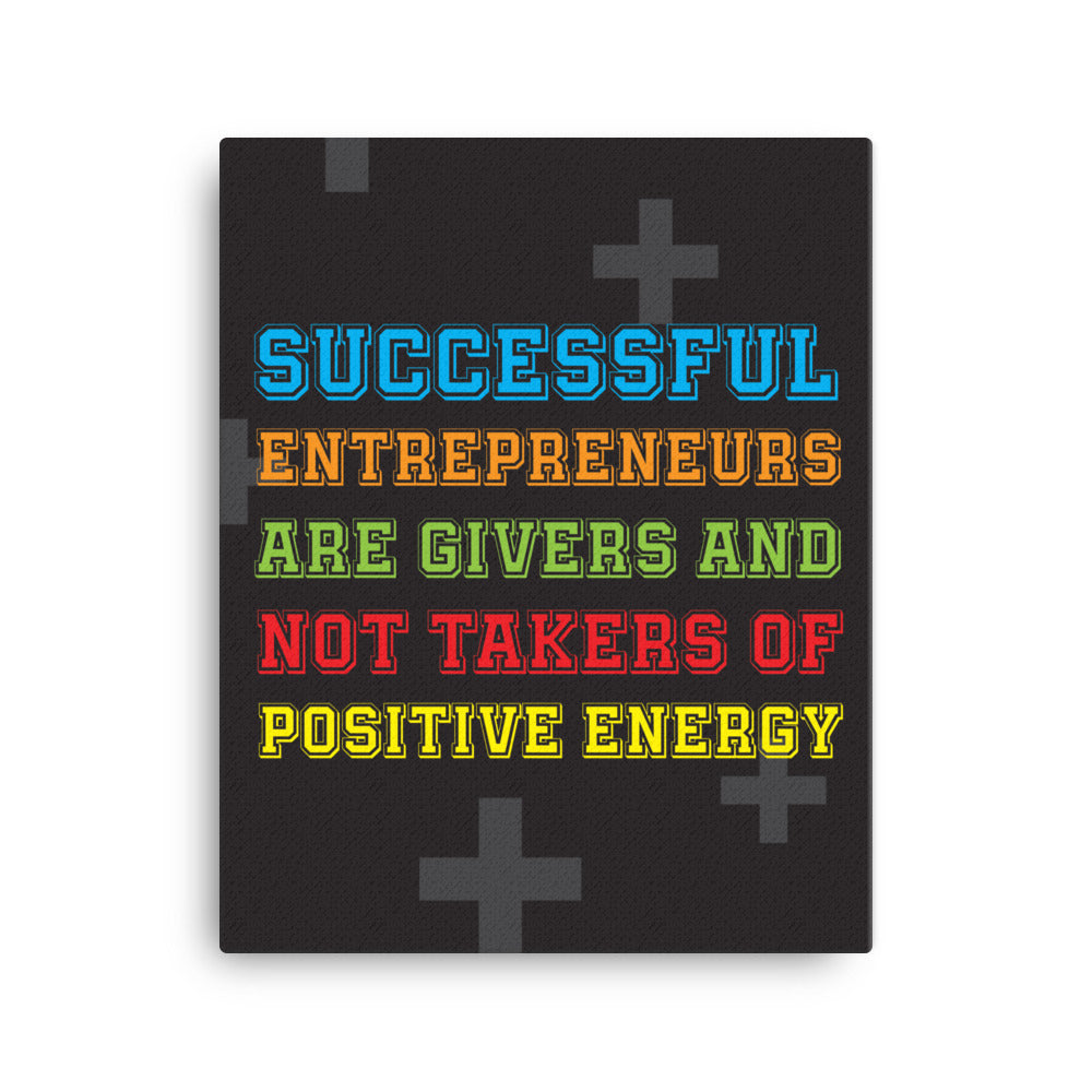 Successful entrepreneurs are givers and not takers of positive energy - Sustainably Made Home & Office Motivational Canvas Posters.
