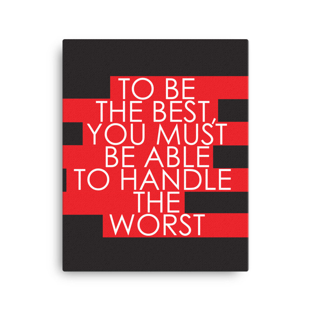 To be the best, you must be able to handle the worst - Sustainably Made Home & Office Motivational Canvas Posters.
