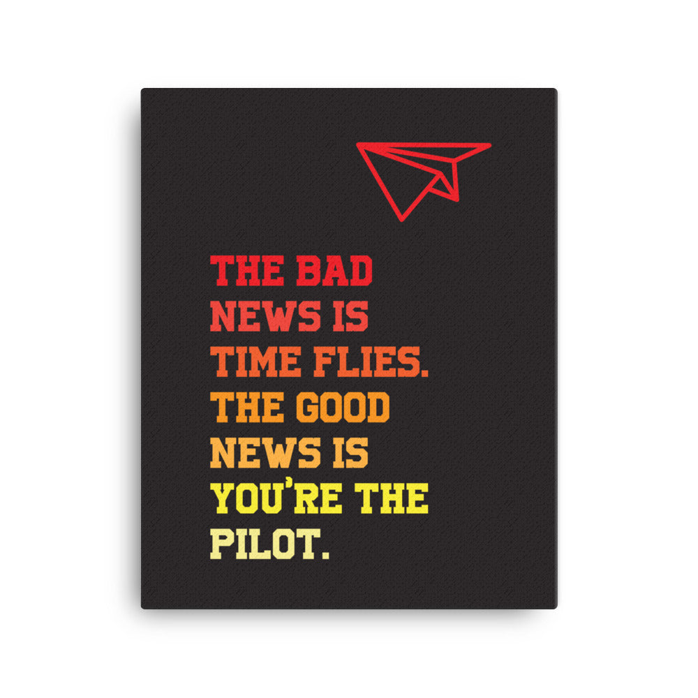 The bad news is time flies. The good news is you're the pilot - Sustainably Made Home & Office Motivational Canvas Posters