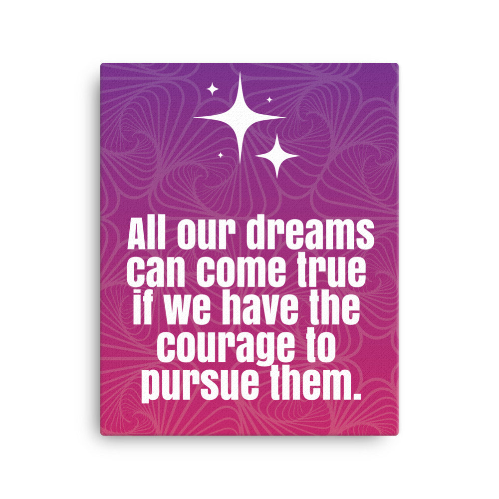 All your dreams can come true if we have the courage to pursue them - Sustainably Made Home & Office Motivational Canvas Posters