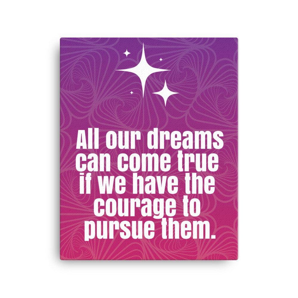 All your dreams can come true if we have the courage to pursue them - Sustainably Made Home & Office Motivational Canvas Posters