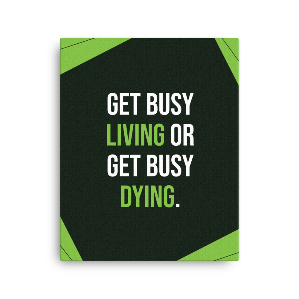 Get busy living or get busy dying - Sustainably Made Home & Office Motivational Canvas Posters