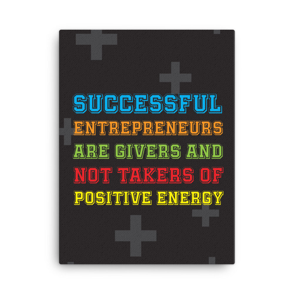Successful entrepreneurs are givers and not takers of positive energy - Sustainably Made Home & Office Motivational Canvas Posters.