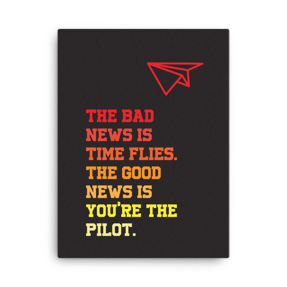 The bad news is time flies. The good news is you're the pilot - Sustainably Made Home & Office Motivational Canvas Posters