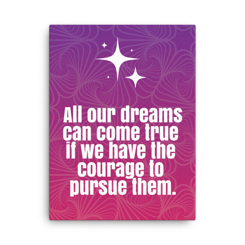 All your dreams can come true if we have the courage to pursue them - Sustainably Made Home & Office Motivational Canvas Posters