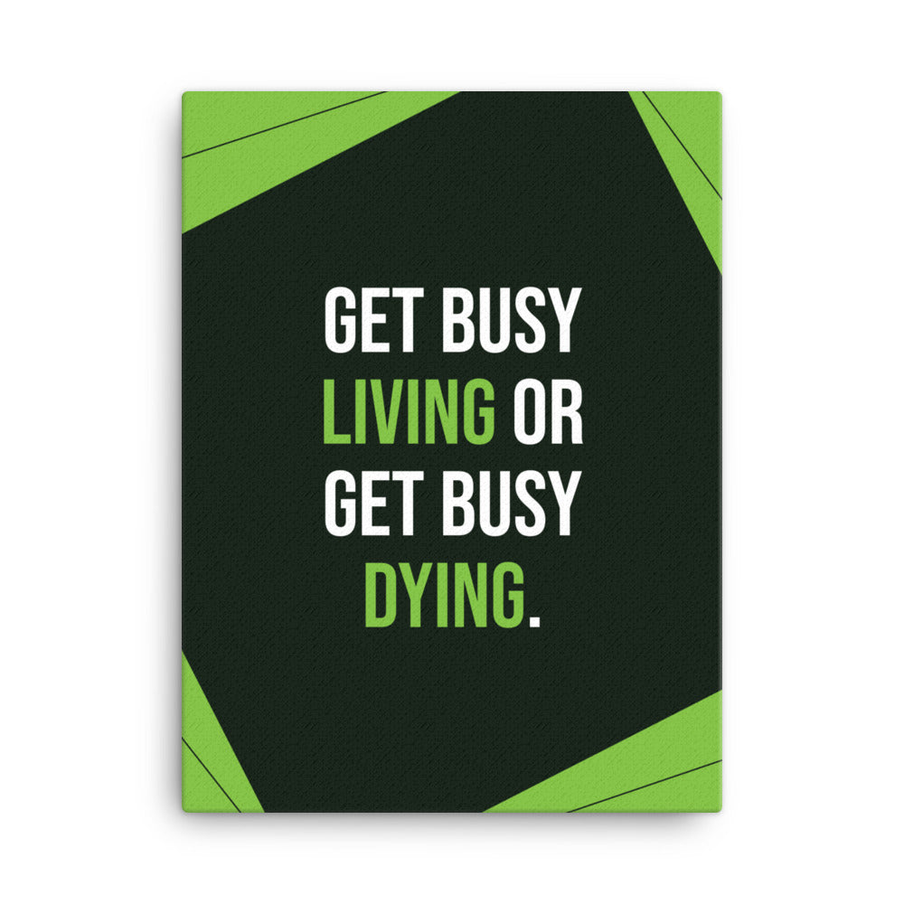 Get busy living or get busy dying - Sustainably Made Home & Office Motivational Canvas Posters