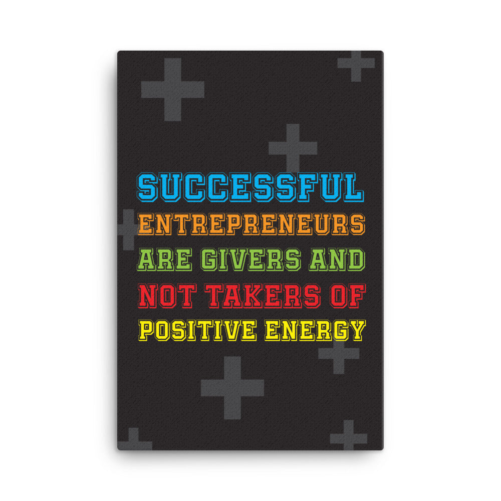 Successful entrepreneurs are givers and not takers of positive energy - Sustainably Made Home & Office Motivational Canvas Posters.