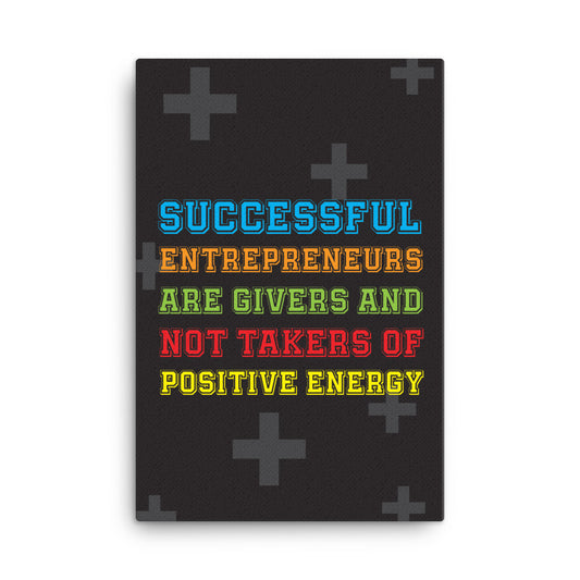 Successful entrepreneurs are givers and not takers of positive energy - Sustainably Made Home & Office Motivational Canvas Posters.