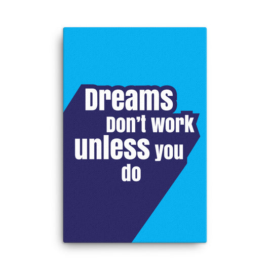 Dreams don't work unless you do - Sustainably Made Home & Office Motivational Canvas Posters.