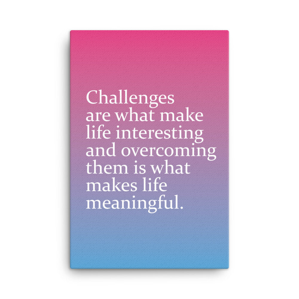 Challenges are what make life interesting and overcoming them is what makes life beautiful - Sustainably Made Home & Office Motivational Canvas Posters