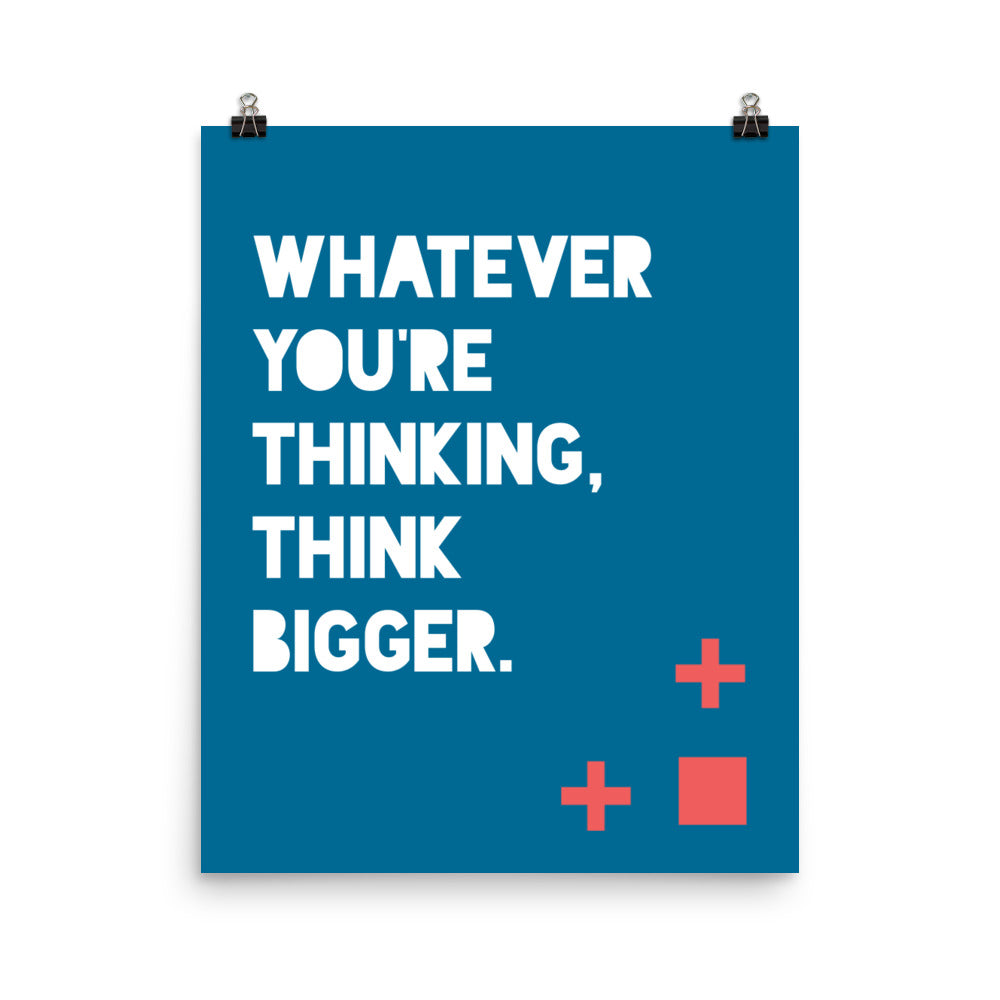 Whatever you're thinking. Think bigger - Sustainably Made Home & Office Motivational Wall Posters.