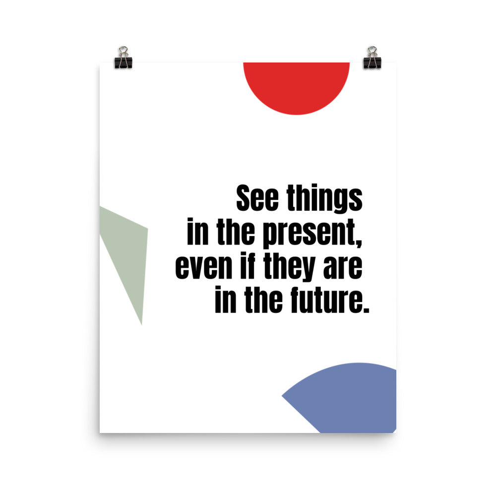 See things in the present, even if they are in the future - Sustainably Made Home & Office Motivational Wall Posters.