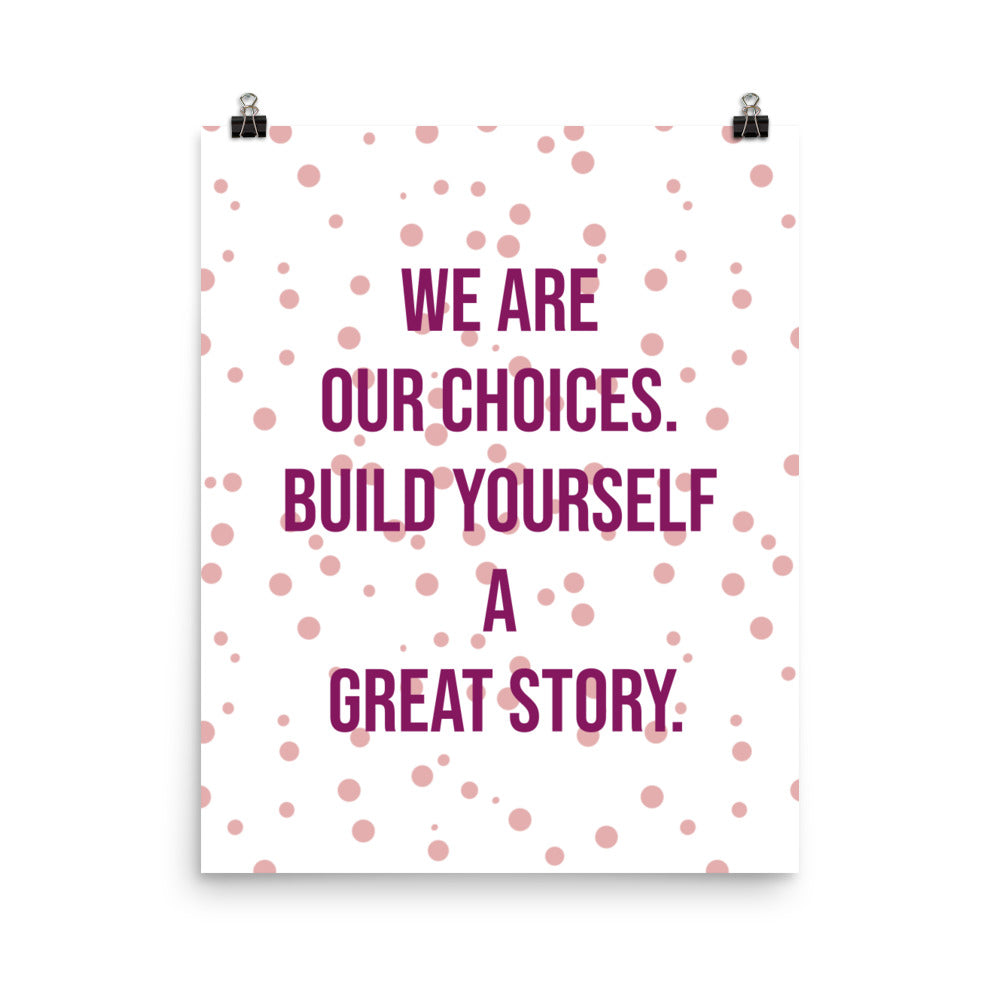 We are our choices. Build yourself a great story - Sustainably Made Home & Office Motivational Wall Posters.