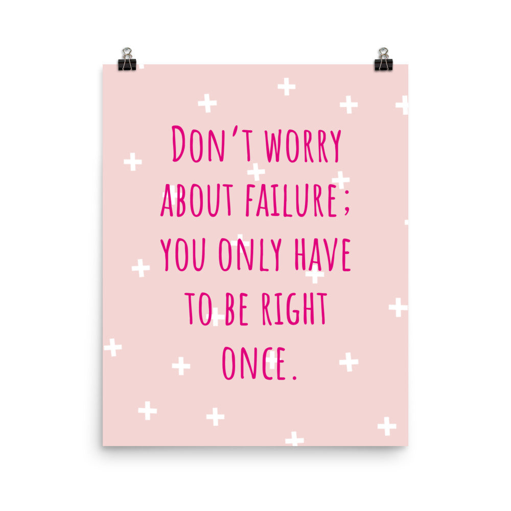 Don't worry about failure; You only have to be right once - Sustainably Made Home & Office Motivational Wall Posters.