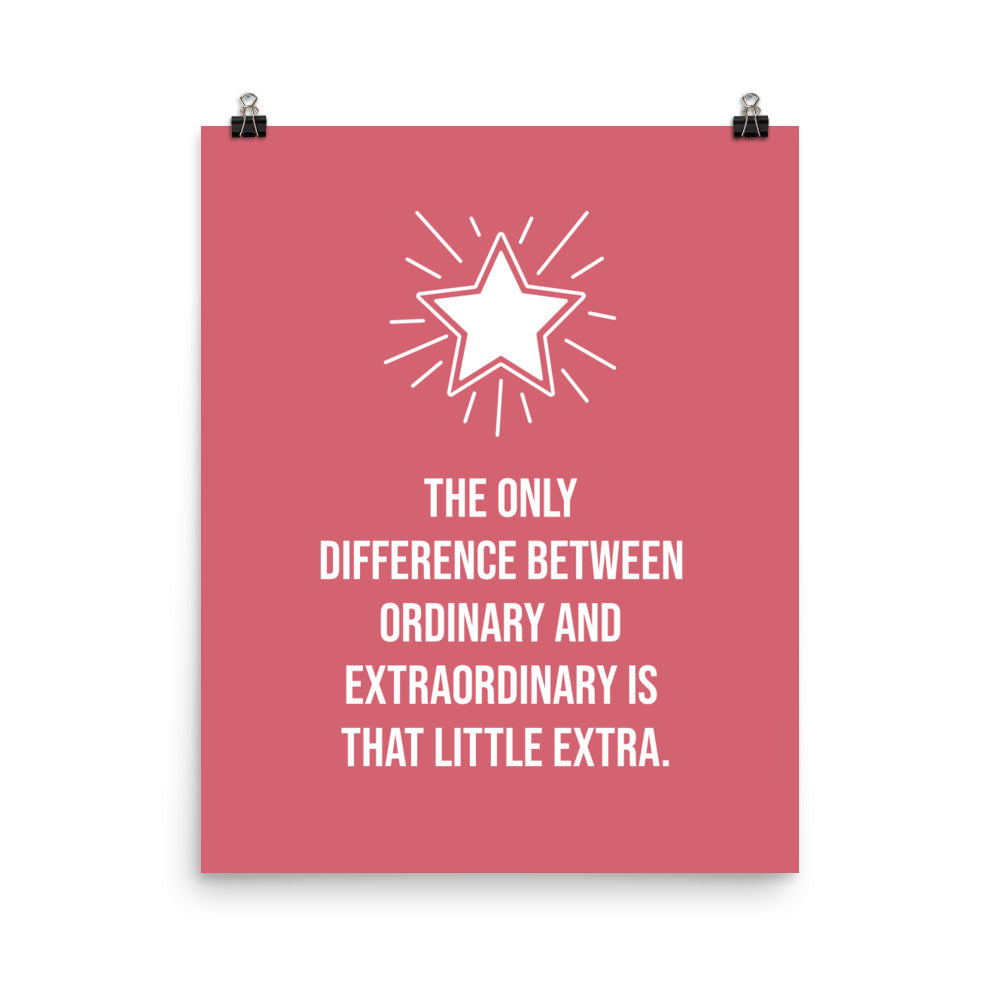 The only difference between ordinary and extraordinary is that little extra - Sustainably Made Home & Office Motivational Wall Posters.