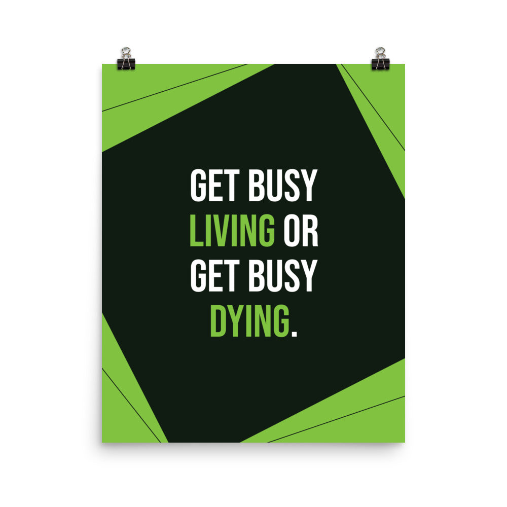 Get busy living or get busy dying - Sustainably Made Home & Office Motivational Wall Posters.