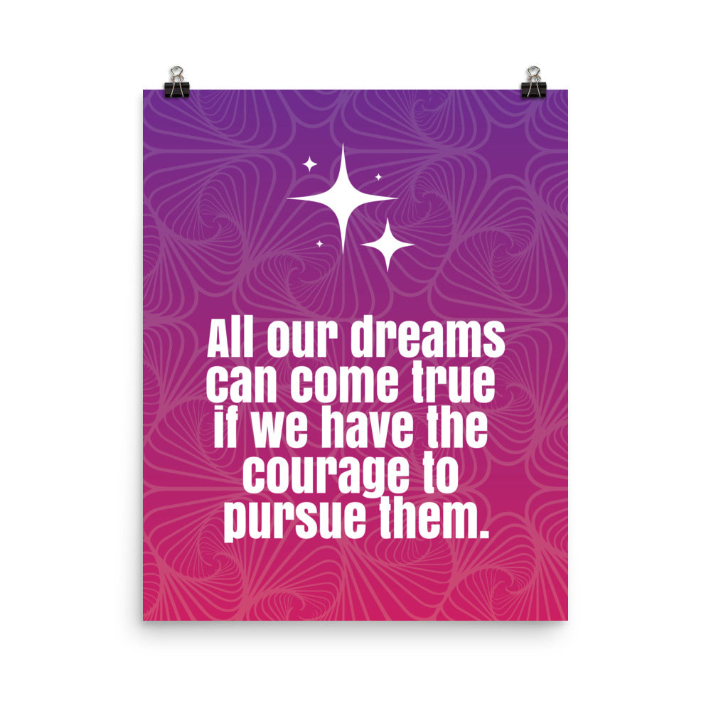 All your dreams can come true if we have the courage to pursue them - Sustainably Made Home & Office Motivational Wall Posters.
