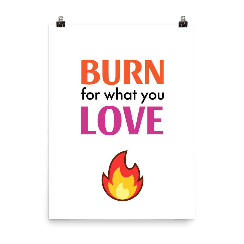Burn for what you love - Sustainably Made Home & Office Motivational Wall Posters.