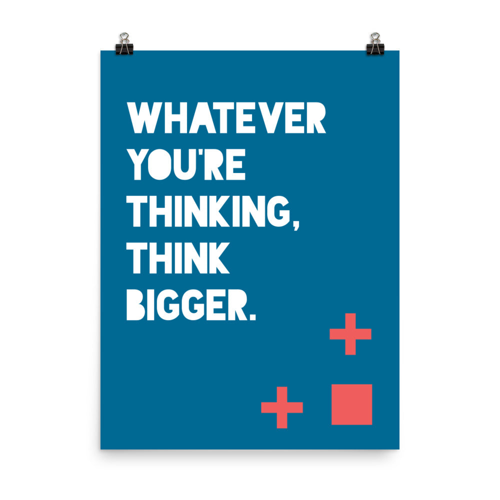 Whatever you're thinking. Think bigger - Sustainably Made Home & Office Motivational Wall Posters.