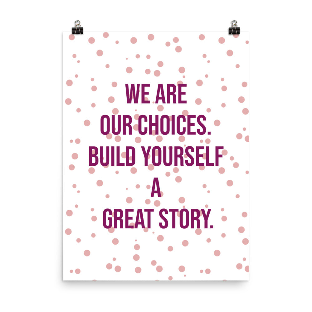 We are our choices. Build yourself a great story - Sustainably Made Home & Office Motivational Wall Posters.