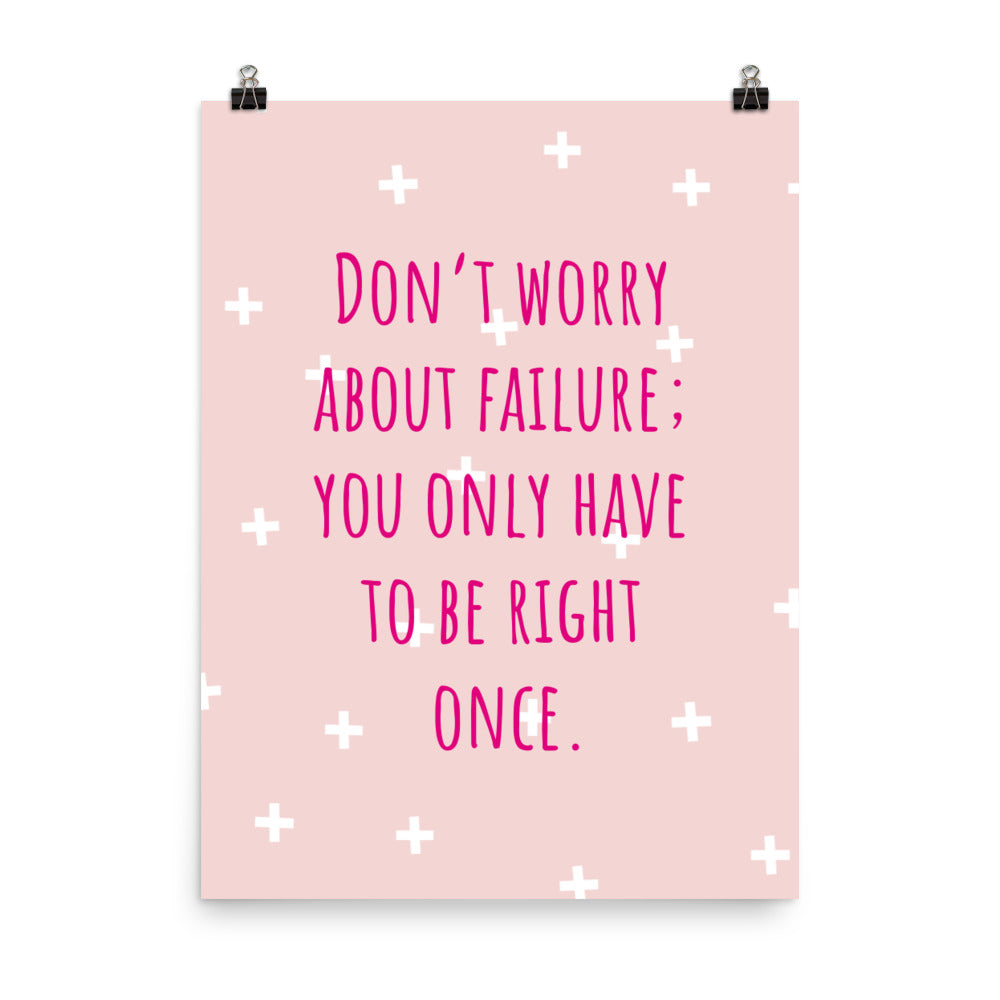 Don't worry about failure; You only have to be right once - Sustainably Made Home & Office Motivational Wall Posters.