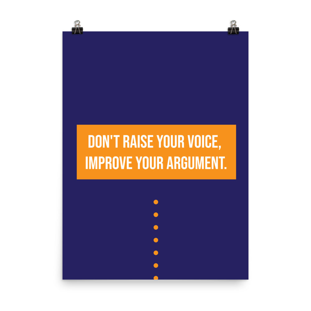 Don't raise your voice, improve your argument - Sustainably Made Home & Office Motivational Wall Posters.