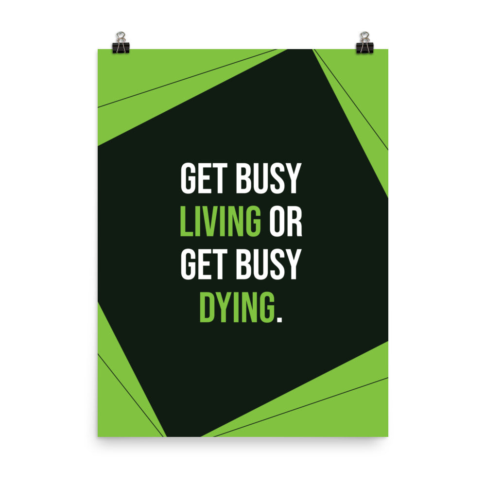 Get busy living or get busy dying - Sustainably Made Home & Office Motivational Wall Posters.