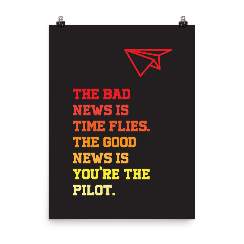 The bad news is time flies. The good news is you're the pilot - Sustainably Made Home & Office Motivational Wall Posters.