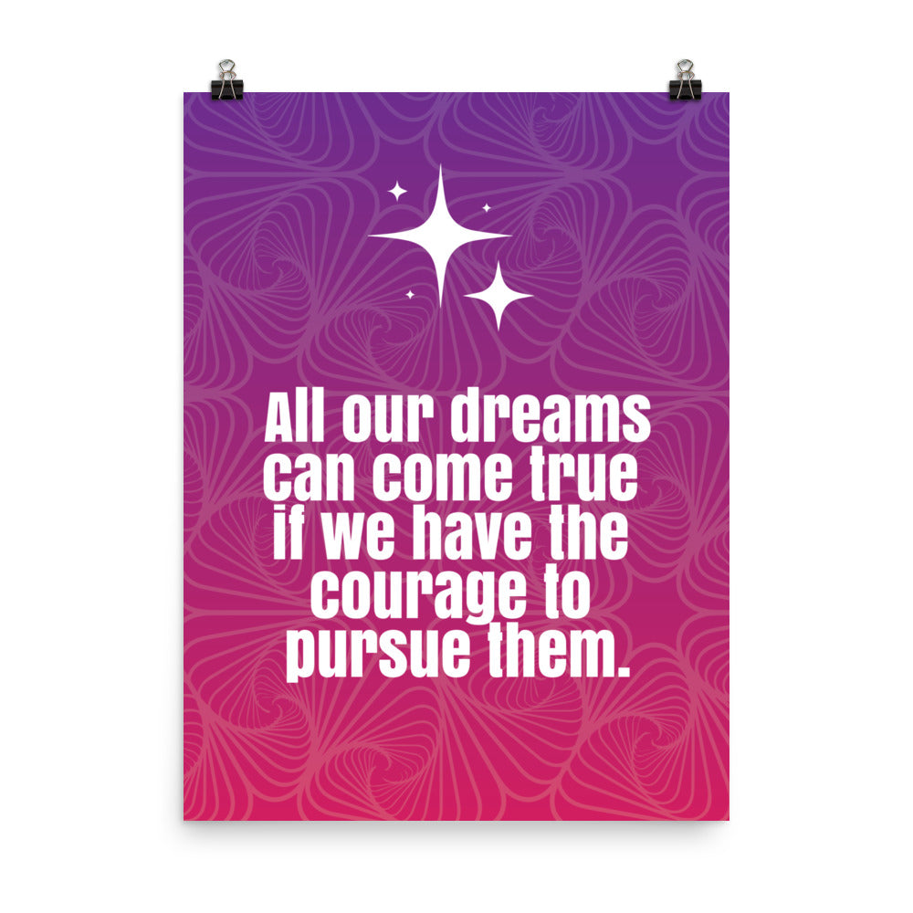 All your dreams can come true if we have the courage to pursue them - Sustainably Made Home & Office Motivational Wall Posters.