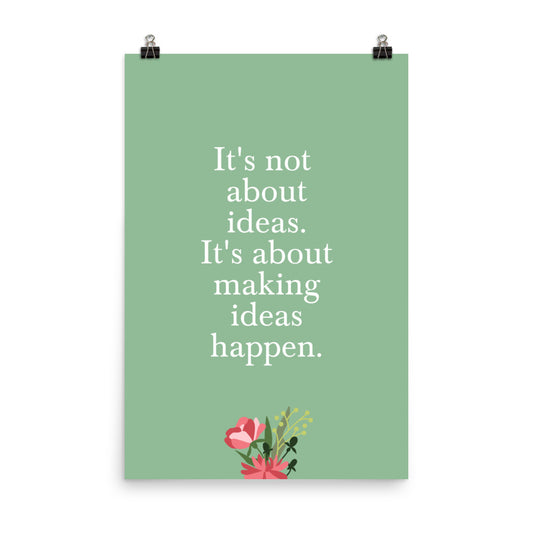 It's not about ideas. It's about making ideas happen - Sustainably Made Home & Office Motivational Wall Posters.