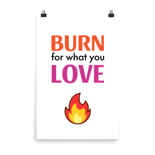 Burn for what you love - Sustainably Made Home & Office Motivational Wall Posters.