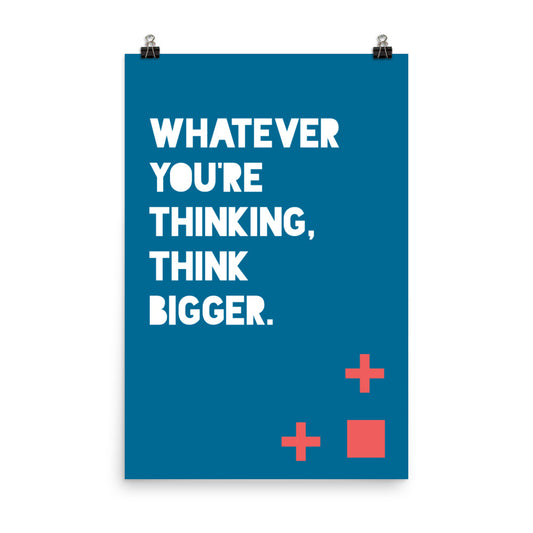 Whatever you're thinking. Think bigger - Sustainably Made Home & Office Motivational Wall Posters.