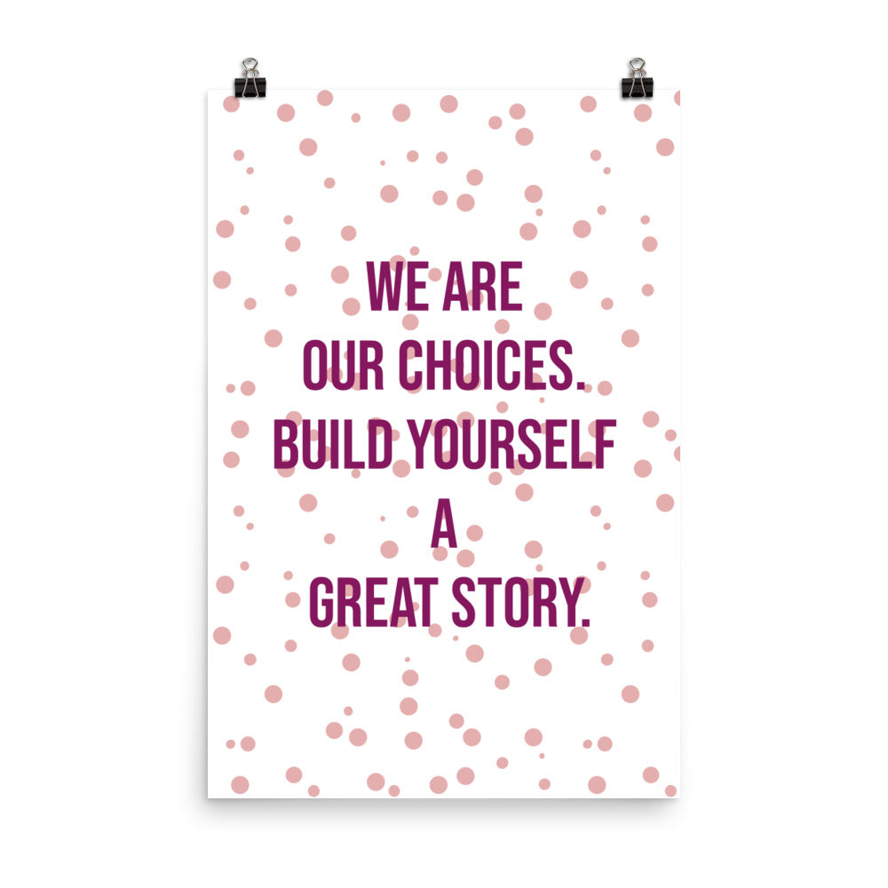 We are our choices. Build yourself a great story - Sustainably Made Home & Office Motivational Wall Posters.