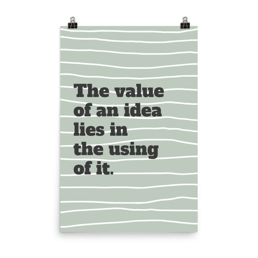 The value of an idea lies in the using of it - Sustainably Made Home & Office Motivational Wall Posters.