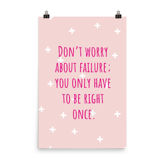 Don't worry about failure; You only have to be right once - Sustainably Made Home & Office Motivational Wall Posters.