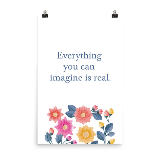 Everything you can imagine is real - Sustainably Made Home & Office Motivational Wall Posters.