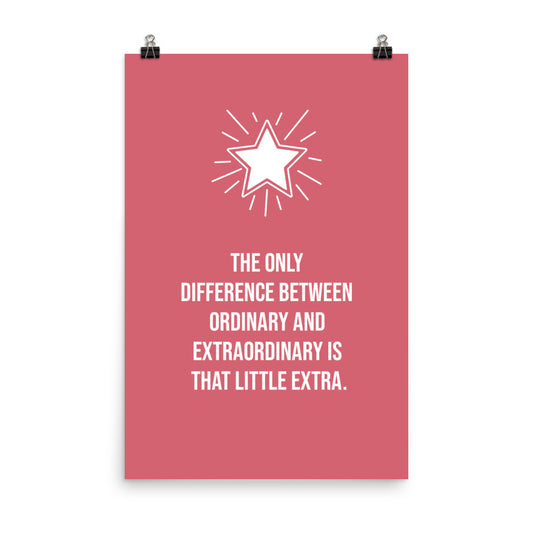 The only difference between ordinary and extraordinary is that little extra - Sustainably Made Home & Office Motivational Wall Posters.
