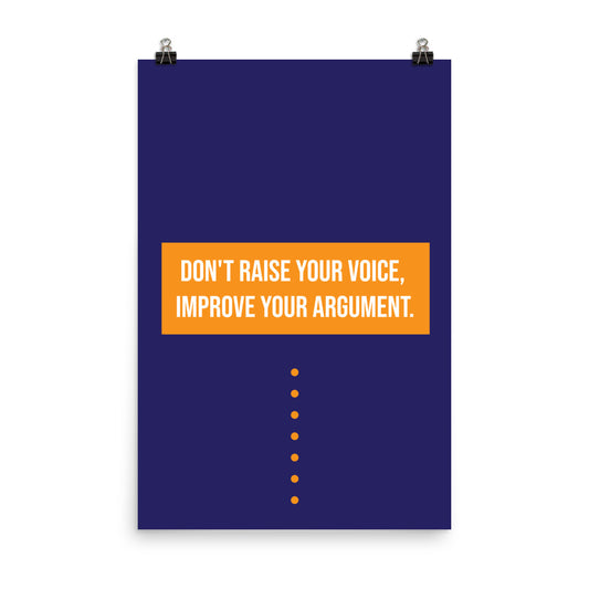 Don't raise your voice, improve your argument - Sustainably Made Home & Office Motivational Wall Posters.