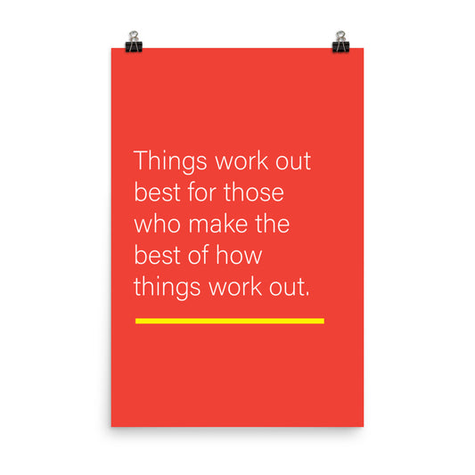 Things work out best for those who make the best of how things work out - Sustainably Made Home & Office Motivational Wall Posters.