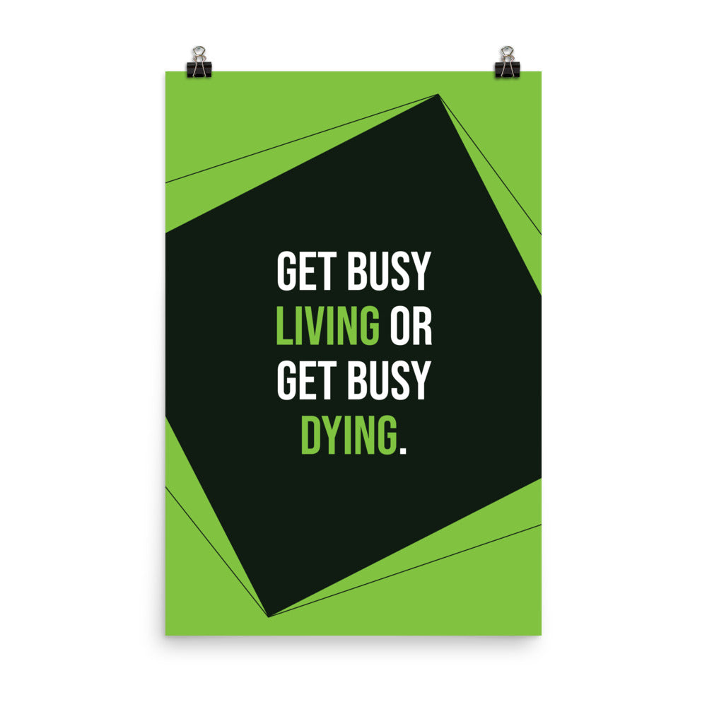 Get busy living or get busy dying - Sustainably Made Home & Office Motivational Wall Posters.