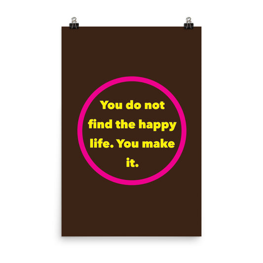 You do not find the happy life. You make it - Sustainably Made Home & Office Motivational Wall Posters.
