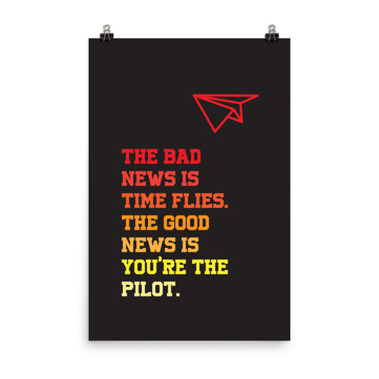 The bad news is time flies. The good news is you're the pilot -  Sustainably Made Home & Office Motivational Wall Posters.