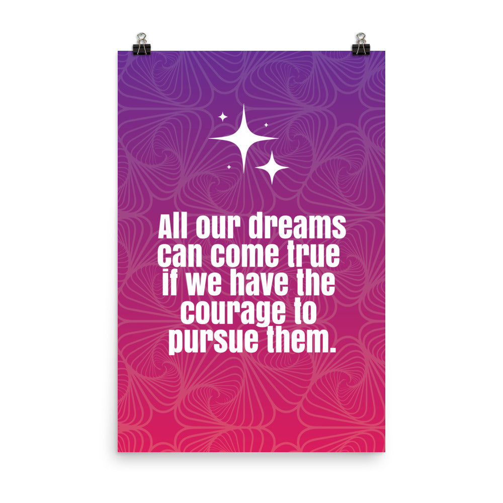 All your dreams can come true if we have the courage to pursue them - Sustainably Made Home & Office Motivational Wall Posters.