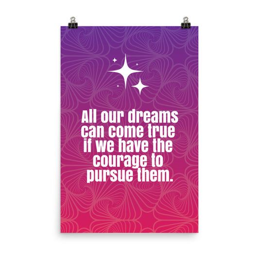 All your dreams can come true if we have the courage to pursue them -  Sustainably Made Home & Office Motivational Wall Posters.