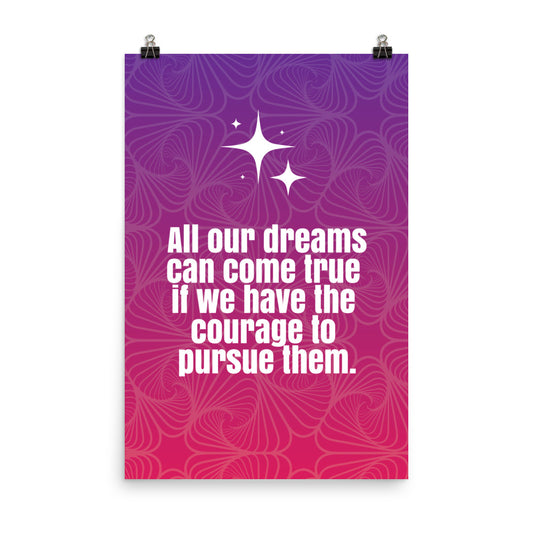 All your dreams can come true if we have the courage to pursue them - Sustainably Made Home & Office Motivational Wall Posters.