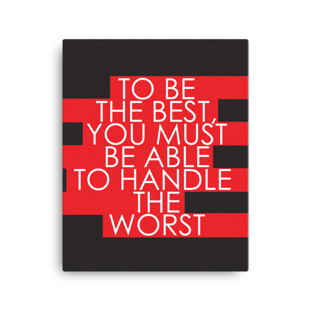 To be the best, you must be able to handle the worst -  Sustainably Made Home & Office Motivational Canvas Posters.