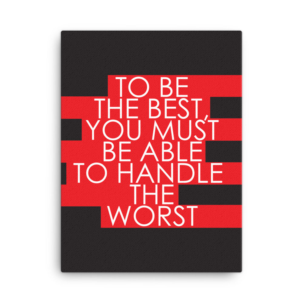To be the best, you must be able to handle the worst -  Sustainably Made Home & Office Motivational Canvas Posters.