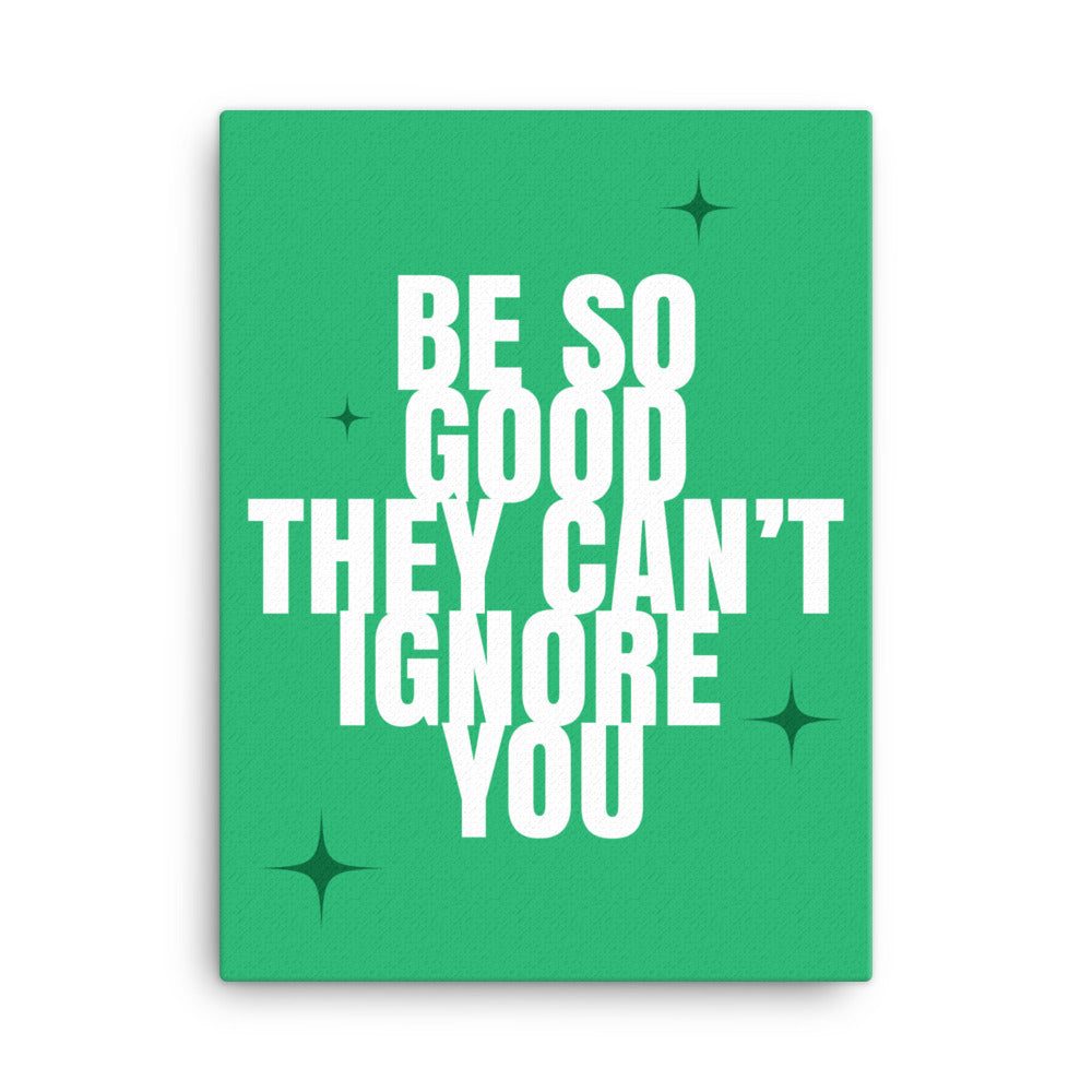 Be so good they can't ignore you -  Sustainably Made Home & Office Motivational Canvas Posters.