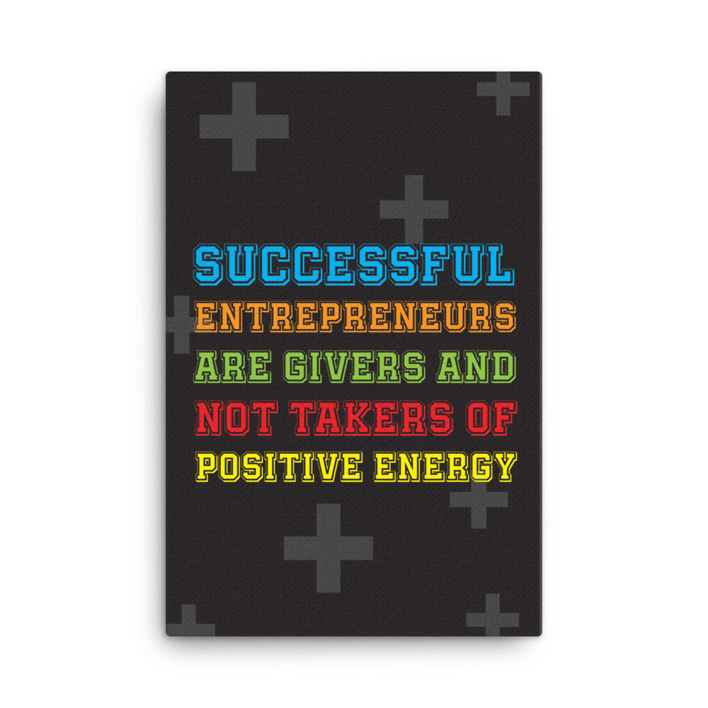Successful entrepreneurs are givers and not takers of positive energy -  Sustainably Made Home & Office Motivational Canvas Posters.