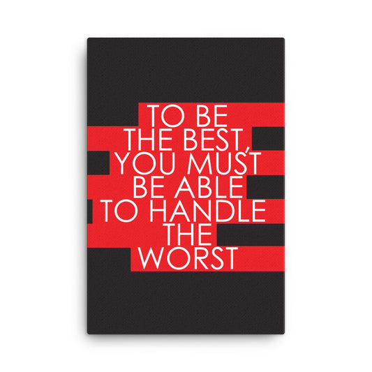 To be the best, you must be able to handle the worst -  Sustainably Made Home & Office Motivational Canvas Posters.